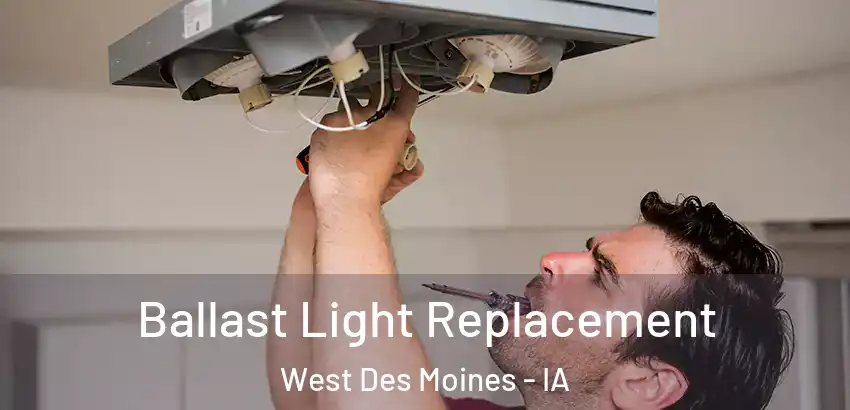 Ballast Light Replacement West Des Moines - IA